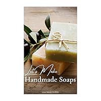 Let's make Handmade Soaps: How to create healthy, handmade soaps from scratch Let's make Handmade Soaps: How to create healthy, handmade soaps from scratch Kindle Paperback