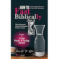 HOW TO FAST BIBLICALLY: Biblical Fasting Book for Christians. Learn About Fasting For Breakthrough And Deliverance HOW TO FAST BIBLICALLY: Biblical Fasting Book for Christians. Learn About Fasting For Breakthrough And Deliverance Kindle Paperback