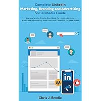 Complete LinkedIn Marketing, Branding and Advertising Social Media Guide: Comprehensive Step by Step Guide for creating LinkedIn Advertising, Generating ... a Personal Brand (Entrepreneurial Pursuits)