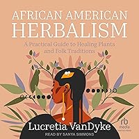 African American Herbalism: A Practical Guide to Healing Plants and Folk Traditions African American Herbalism: A Practical Guide to Healing Plants and Folk Traditions Audible Audiobook Paperback Kindle Hardcover Audio CD
