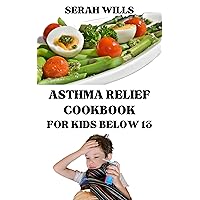 ASTHMA RELIEF COOKBOOK FOR KIDS BELOW 13: A Comprehensive Guide on how to cure,get rid and Manage Asthma Symptoms through Diet treatment ASTHMA RELIEF COOKBOOK FOR KIDS BELOW 13: A Comprehensive Guide on how to cure,get rid and Manage Asthma Symptoms through Diet treatment Kindle Paperback