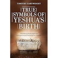 True Symbols of Yeshua's Birth: Little Known Facts about the Anticipation and Arrival of our Messiah True Symbols of Yeshua's Birth: Little Known Facts about the Anticipation and Arrival of our Messiah Kindle Paperback