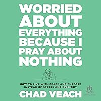 Worried About Everything Because I Pray About Nothing: How to Live with Peace and Purpose Instead of Stress and Burnout Worried About Everything Because I Pray About Nothing: How to Live with Peace and Purpose Instead of Stress and Burnout Audible Audiobook Hardcover Kindle Audio CD