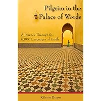 Pilgrim in the Palace of Words: A Journey Through the 6,000 Languages of Earth Pilgrim in the Palace of Words: A Journey Through the 6,000 Languages of Earth Kindle Paperback