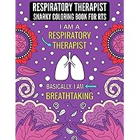 Respiratory Therapist Snarky Coloring Book For RTS: Funny, Inspirational and Relatable Respiratory Therapist COLORING BOOK Gift With Relaxing and Stress Relieving Designs.