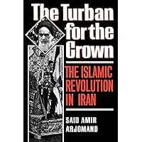 The Turban for the Crown: The Islamic Revolution in Iran (Studies in Middle Eastern History) The Turban for the Crown: The Islamic Revolution in Iran (Studies in Middle Eastern History) Paperback Hardcover