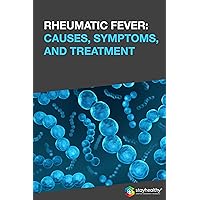 RHEUMATIC FEVER: CAUSES, SYMPTOMS, AND TREATMENT
