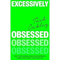 Excessively Obsessed: Find your passion, build your business, learn your limits, love your life Excessively Obsessed: Find your passion, build your business, learn your limits, love your life Hardcover Audible Audiobook Kindle
