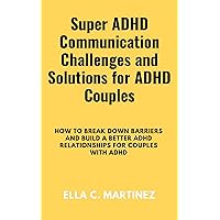 Super ADHD communication challenges and solution for ADHD couples: How to break down barriers and build a better ADHD Relationships for Couples with ADHD ... ADHD Coach: A guide to success with ADHD) Super ADHD communication challenges and solution for ADHD couples: How to break down barriers and build a better ADHD Relationships for Couples with ADHD ... ADHD Coach: A guide to success with ADHD) Kindle Paperback