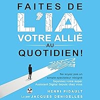 Faites de l’IA votre allié au quotidien ! [Make AI Your Daily Ally!]: Ne soyez pas un simple spectateur résigné, façonnez votre super Assistant Digital depuis chez vous [Don't Be a Simple Resigned Spectator, Shape Your Super Digital Assistant from Home] Faites de l’IA votre allié au quotidien ! [Make AI Your Daily Ally!]: Ne soyez pas un simple spectateur résigné, façonnez votre super Assistant Digital depuis chez vous [Don't Be a Simple Resigned Spectator, Shape Your Super Digital Assistant from Home] Kindle Audible Audiobook Paperback