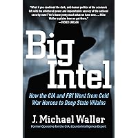 Big Intel: How the CIA and FBI Went from Cold War Heroes to Deep State Villains Big Intel: How the CIA and FBI Went from Cold War Heroes to Deep State Villains Hardcover Audible Audiobook Kindle Audio CD