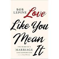 Love Like You Mean It: The Heart of a Marriage that Honors God Love Like You Mean It: The Heart of a Marriage that Honors God Paperback Audible Audiobook Kindle