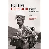 Fighting for Health: Medicine in Cold War Southeast Asia (History of Medicine in Southeast Asia)