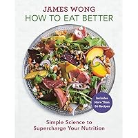 How to Eat Better: Simple Science to Supercharge Your Nutrition - A Cookbook How to Eat Better: Simple Science to Supercharge Your Nutrition - A Cookbook Hardcover