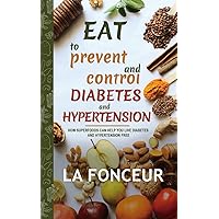 Eat to Prevent and Control Diabetes and Hypertension - Full Color Print: How Superfoods Can Help You Live Diabetes And Hypertension Free Eat to Prevent and Control Diabetes and Hypertension - Full Color Print: How Superfoods Can Help You Live Diabetes And Hypertension Free Hardcover Paperback