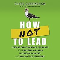 How Not to Lead: Lessons Every Manager Can Learn from Dumpster Chickens, Mushroom Farmers, and Other Office Offenders How Not to Lead: Lessons Every Manager Can Learn from Dumpster Chickens, Mushroom Farmers, and Other Office Offenders Audible Audiobook Kindle Hardcover