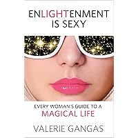 ENLIGHTENMENT IS SEXY: Every Woman's Guide To A Magical Life ENLIGHTENMENT IS SEXY: Every Woman's Guide To A Magical Life Kindle Hardcover Paperback