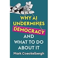 Why AI Undermines Democracy and What to Do About It Why AI Undermines Democracy and What to Do About It Paperback Kindle Hardcover