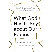 What God Has to Say about Our Bodies: How the Gospel Is Good News for Our Physical Selves What God Has to Say about Our Bodies: How the Gospel Is Good News for Our Physical Selves Paperback Audible Audiobook Kindle