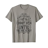 Life is a gift can't open until you are ready Funny Quote T-Shirt