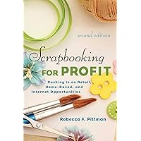 Scrapbooking for Profit: Cashing in on Retail, Home-Based, and Internet Opportunities (2nd Ed.)