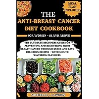 The Anti Breast Cancer Diet Cookbook For Women — 18 and Above: The Ultimate Beginners Guide for Preventing and Recovering from Breast Cancer Through ... (The Cancer Fighting Kitchen Toolbox) The Anti Breast Cancer Diet Cookbook For Women — 18 and Above: The Ultimate Beginners Guide for Preventing and Recovering from Breast Cancer Through ... (The Cancer Fighting Kitchen Toolbox) Paperback Kindle Hardcover
