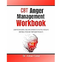 CBT Anger Management Workbook: Cognitive Behavioral Tools and Exercises to Effectively Regulate Emotional Stress and Temperament in Adults CBT Anger Management Workbook: Cognitive Behavioral Tools and Exercises to Effectively Regulate Emotional Stress and Temperament in Adults Kindle Paperback
