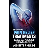 Alternative Pain Relief Methods: Holistic Pain Relief Without Side Effects or Addiction Alternative Pain Relief Methods: Holistic Pain Relief Without Side Effects or Addiction Kindle Audible Audiobook Paperback