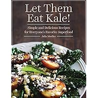 Let Them Eat Kale!: Simple and Delicious Recipes for Everyone's Favorite Superfood Let Them Eat Kale!: Simple and Delicious Recipes for Everyone's Favorite Superfood Hardcover Kindle Paperback