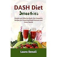 Dash Diet Smoothies: Simple and Effective Dash Diet Smoothie Recipes for Lowering Blood Pressure and Heart Health Dash Diet Smoothies: Simple and Effective Dash Diet Smoothie Recipes for Lowering Blood Pressure and Heart Health Kindle Paperback