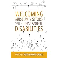 Welcoming Museum Visitors with Unapparent Disabilities (American Alliance of Museums) Welcoming Museum Visitors with Unapparent Disabilities (American Alliance of Museums) Paperback Kindle Hardcover