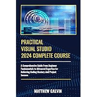 Practical Visual Studio 2024 Complete Course : A Comprehensive Guide From Beginner Fundamentals to Advanced Expertise for Achieving Coding Mastery And Project Success Practical Visual Studio 2024 Complete Course : A Comprehensive Guide From Beginner Fundamentals to Advanced Expertise for Achieving Coding Mastery And Project Success Kindle Paperback