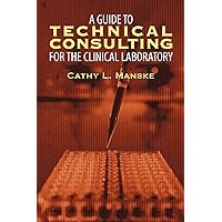 A Guide to Technical Consulting for the Clinical Laboratory A Guide to Technical Consulting for the Clinical Laboratory Paperback