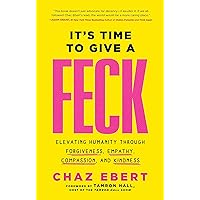 It's Time to Give a FECK: Elevating Humanity through Forgiveness, Empathy, Compassion, and Kindness It's Time to Give a FECK: Elevating Humanity through Forgiveness, Empathy, Compassion, and Kindness Hardcover Kindle