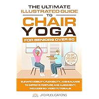 The Ultimate Illustrated Guide To Chair Yoga For Seniors Over 60: Elevate Mobility, Flexibility, and Balance to Improve Posture and Alignment | Includes ... Ultimate Illustrated Guide Series Book 2) The Ultimate Illustrated Guide To Chair Yoga For Seniors Over 60: Elevate Mobility, Flexibility, and Balance to Improve Posture and Alignment | Includes ... Ultimate Illustrated Guide Series Book 2) Kindle Paperback Hardcover