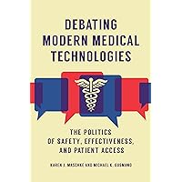 Debating Modern Medical Technologies: The Politics of Safety, Effectiveness, and Patient Access Debating Modern Medical Technologies: The Politics of Safety, Effectiveness, and Patient Access Kindle Hardcover