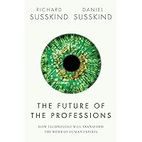 The Future of the Professions: How Technology Will Transform the Work of Human Experts The Future of the Professions: How Technology Will Transform the Work of Human Experts Paperback Audible Audiobook Kindle Hardcover MP3 CD