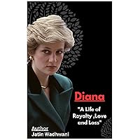 Diana-A Life of Royalty, Love and Loss: The true and Heartbreaking Story of Princess Diana Diana-A Life of Royalty, Love and Loss: The true and Heartbreaking Story of Princess Diana Kindle