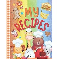 My Recipes: Blank Recipe Book to Write in Own Recipes for Kids, Cooking Recipe Journal, Empty DIY Cookbook Gift Idea for Young Chefs or Children Who Love to Cook.