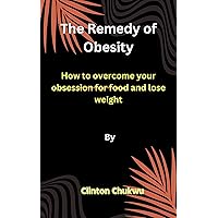 The Remedy of Obesity : How to overcome your obsession for food and lose weight.