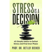 Stress is a Decision: 40 Simple Habits to Defeat Stress and Find Inner Peace (5 Minutes for a Better Life Book 2) Stress is a Decision: 40 Simple Habits to Defeat Stress and Find Inner Peace (5 Minutes for a Better Life Book 2) Kindle Audible Audiobook Paperback