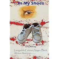 In My Shoes: Living while Colored, Negro, Black, African American