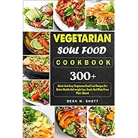Vegetarian Soul Food Cookbook: 300+Quick And Easy Vegetarian Soul Food Recipes For Better Health And weight loss. Fresh,And Made From Plant-Based. Vegetarian Soul Food Cookbook: 300+Quick And Easy Vegetarian Soul Food Recipes For Better Health And weight loss. Fresh,And Made From Plant-Based. Paperback Kindle Hardcover