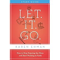 Let. It. Go. Bible Study Guide: How to Stop Running the Show and Start Walking in Faith Let. It. Go. Bible Study Guide: How to Stop Running the Show and Start Walking in Faith Paperback Kindle