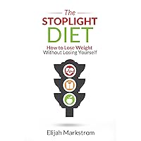 The Stoplight Diet: How To Lose Weight Without Losing Yourself The Stoplight Diet: How To Lose Weight Without Losing Yourself Kindle Paperback