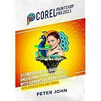 COREL PAINTSHOP PRO 2023: A COMPREHENSIVE GUIDE TO UNLEASHING YOUR CREATIVITY WITH ADVANCED EDITING TOOLS WITH UPDATED SHORTCUTS, TIPS & TRICKS COREL PAINTSHOP PRO 2023: A COMPREHENSIVE GUIDE TO UNLEASHING YOUR CREATIVITY WITH ADVANCED EDITING TOOLS WITH UPDATED SHORTCUTS, TIPS & TRICKS Paperback Kindle Hardcover