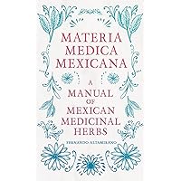 Materia Medica Mexicana - A Manual of Mexican Medicinal Herbs Materia Medica Mexicana - A Manual of Mexican Medicinal Herbs Hardcover Kindle Paperback