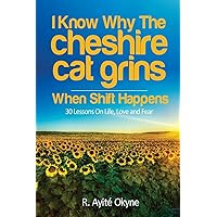 I Know Why The Cheshire Cat Grins: When Shift Happens I Know Why The Cheshire Cat Grins: When Shift Happens Paperback