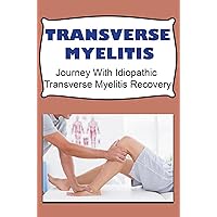 Transverse Myelitis: Journey With Idiopathic Transverse Myelitis Recovery