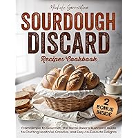 Sourdough Discard Recipes Cookbook: From Simple to Gourmet, the Home Baker's Illustrated Guide to Crafting Healthful, Creative, and Easy-to-Execute Delights (Gourmet Everyday) Sourdough Discard Recipes Cookbook: From Simple to Gourmet, the Home Baker's Illustrated Guide to Crafting Healthful, Creative, and Easy-to-Execute Delights (Gourmet Everyday) Kindle Paperback Hardcover